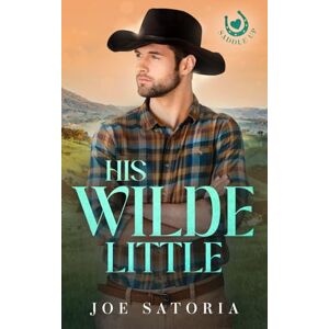 Satoria, Joe His Wilde Little: An MM Cowboy Daddy Romance Satoria, Joe His Wilde Little: An MM Cowboy Daddy Romance