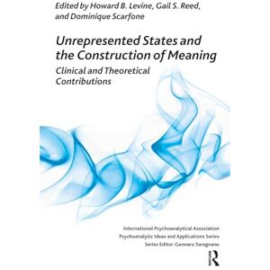 B. Levine, Howard Unrepresented States and the Construction of Meaning: Clinical and Theoretical Contributions (The International Psychoanalytical Association Psychoanalytic Ideas and Applications Series) B. Levine, Howard Unrepresented States and the Construction of Meaning: Clinical and Theoretical Contributions (The International Psychoanalytical Association Psychoanalytic Ideas and Applications Series)