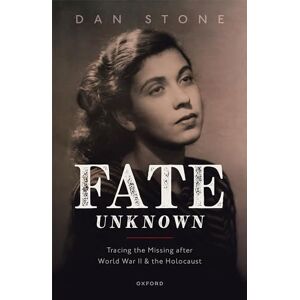 Stone, Dan Fate Unknown: Tracing the Missing after World War II and the Holocaust Stone, Dan Fate Unknown: Tracing the Missing after World War II and the Holocaust