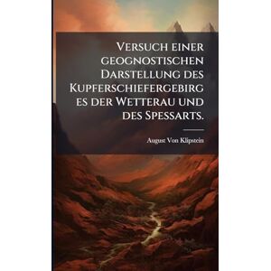 Von Klipstein, August Versuch einer geognostischen Darstellung des Kupferschiefergebirges der Wetterau und des Spessarts. Von Klipstein, August Versuch einer geognostischen Darstellung des Kupferschiefergebirges der Wetterau und des Spessarts.