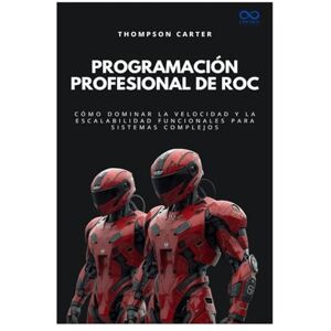 CARTER, THOMPSON Programación profesional de Roc: Cómo dominar la velocidad y la escalabilidad funcionales para sistemas complejos: 59 (Colección de Lenguajes de Próxima Generación) CARTER, THOMPSON Programación profesional de Roc: Cómo dominar la velocidad y la escalabilidad funcionales para sistemas complejos: 59 (Colección de Lenguajes de Próxima Generación)