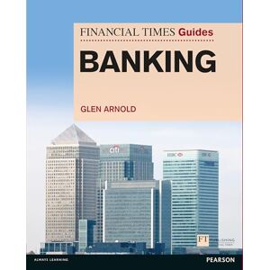 Arnold, Glen Financial Times Guide to Banking, The (The FT Guides) Arnold, Glen Financial Times Guide to Banking, The (The FT Guides)
