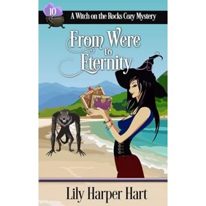 Hart, Lily Harper From Were to Eternity: 10 (A Witch on the Rocks Cozy Mystery) Hart, Lily Harper From Were to Eternity: 10 (A Witch on the Rocks Cozy Mystery)