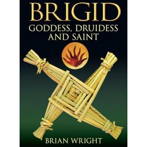 Wright, Brian Brigid Goddess Druidess and Saint Wright, Brian Brigid Goddess Druidess and Saint