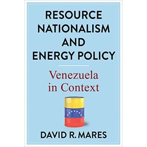 Columbia University Press Resource Nationalism and Energy Policy: Venezuela in Context (Center on Global Energy Policy Series) Columbia University Press Resource Nationalism and Energy Policy: Venezuela in Context (Center on Global Energy Policy Series)