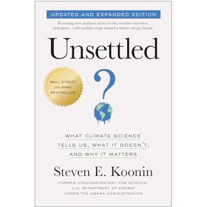 Koonin, Steven E. Unsettled (Updated and Expanded Edition): What Climate Science Tells Us, What It Doesn't, and Why It Matters Koonin, Steven E. Unsettled (Updated and Expanded Edition): What Climate Science Tells Us, What It Doesn't, and Why It Matters