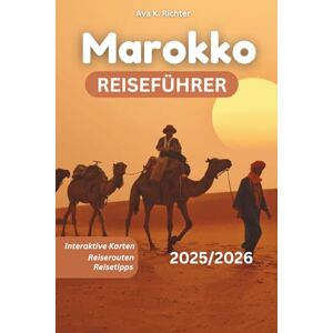 Richter, Ava K. Marokko Reiseführer 2025/2026: Wichtige Tipps für das Reisen wie ein Einheimischer mit sehenswerten Orten, authentischen Reiserouten, ... und bewegenden kulturellen Erlebnissen Richter, Ava K. Marokko Reiseführer 2025/2026: Wichtige Tipps für das Reisen wie ein Einheimischer mit sehenswerten Orten, authentischen Reiserouten, ... und bewegenden kulturellen Erlebnissen