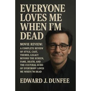 DUNFEE, EDWARD J. EVERYONE LOVES ME WHEN I’M DEAD MOVIE REVIEW: A COMPLETE REVIEW OF STYLE, CAST, THEMES, LEGACY BEYOND THE SCREEN, FAME, DEATH, AND THE CULTURAL ECHO OF EVERYBODY LOVES ME WHEN I’M DEAD DUNFEE, EDWARD J. EVERYONE LOVES ME WHEN I’M DEAD MOVIE REVIEW: A COMPLETE REVIEW OF STYLE, CAST, THEMES, LEGACY BEYOND THE SCREEN, FAME, DEATH, AND THE CULTURAL ECHO OF EVERYBODY LOVES ME WHEN I’M DEAD