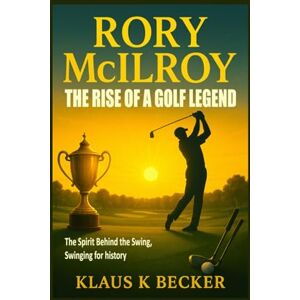 Becker RORY MCILROY: THE RISE OF A GOLF LEGEND: The Spirit Behind the Swing, Swinging for history Becker RORY MCILROY: THE RISE OF A GOLF LEGEND: The Spirit Behind the Swing, Swinging for history
