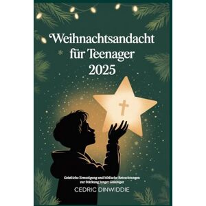 DINWIDDIE, CEDRIC Weihnachtsandacht für Teenager 2025: Geistliche Ermutigung und biblische Betrachtungen zur Stärkung junger Gläubiger DINWIDDIE, CEDRIC Weihnachtsandacht für Teenager 2025: Geistliche Ermutigung und biblische Betrachtungen zur Stärkung junger Gläubiger
