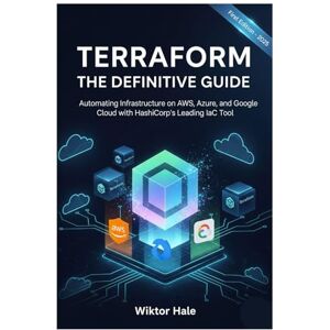 Hale, Wiktor TERRAFORM THE DEFINITIVE GUIDE: Automating Infrastructure on AWS, Azure, and Google Cloud with HashiCorp's Leading IaC Tool Hale, Wiktor TERRAFORM THE DEFINITIVE GUIDE: Automating Infrastructure on AWS, Azure, and Google Cloud with HashiCorp's Leading IaC Tool