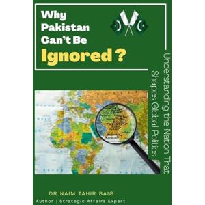 Baig, Naim Tahir Why Pakistan Can't Be Ignored ? Baig, Naim Tahir Why Pakistan Can't Be Ignored ?