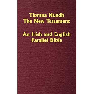O'Donnell, William Tiomna Nuadh, The New Testament: An Irish and English Parallel Bible O'Donnell, William Tiomna Nuadh, The New Testament: An Irish and English Parallel Bible