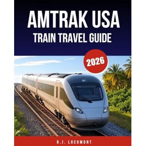 LOCOMONT, R.J. AMTRAK USA TRAIN TRAVEL GUIDE 2026: The Ultimate Rail Travel Guide to Scenic Routes, Sleeper Trains & Station Stops LOCOMONT, R.J. AMTRAK USA TRAIN TRAVEL GUIDE 2026: The Ultimate Rail Travel Guide to Scenic Routes, Sleeper Trains & Station Stops