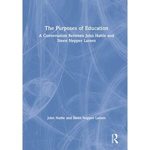Hattie, John The Purposes of Education: A Conversation Between John Hattie and Steen Nepper Larsen Hattie, John The Purposes of Education: A Conversation Between John Hattie and Steen Nepper Larsen