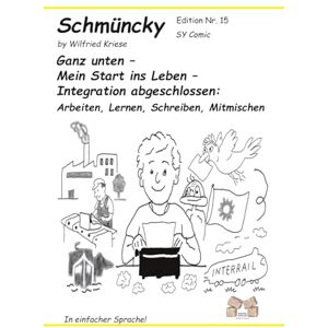 Kriese, Wilfried Schmüncky Edition Nr.15 Ganz unten – Mein Start ins Leben – Integration abgeschlossen:: Arbeiten, Lernen, Schreiben, Mitmischen Kriese, Wilfried Schmüncky Edition Nr.15 Ganz unten – Mein Start ins Leben – Integration abgeschlossen:: Arbeiten, Lernen, Schreiben, Mitmischen
