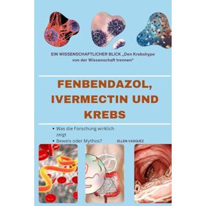 VASQUEZ, ELLEN FENBENDAZOL, IVERMECTIN UND KREBS: EIN WISSENSCHAFTLICHER BLICK „Den Krebshype von der Wissenschaft trennen“ VASQUEZ, ELLEN FENBENDAZOL, IVERMECTIN UND KREBS: EIN WISSENSCHAFTLICHER BLICK „Den Krebshype von der Wissenschaft trennen“