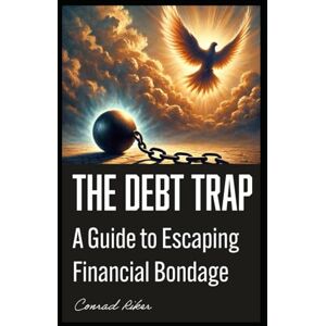 Riker, Conrad The Debt Trap: A Guide to Escaping Financial Bondage (Redpilled Rational (satire)) Riker, Conrad The Debt Trap: A Guide to Escaping Financial Bondage (Redpilled Rational (satire))