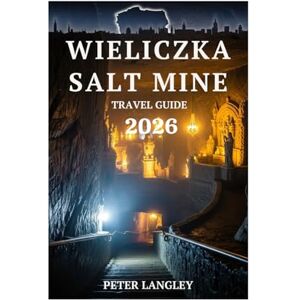Langley, Peter Wieliczka Salt Mine Travel Guide: Your Essential Guide with Pictures to Exploring Poland's Hidden World Beneath the Earth (DISCOVER POLAND) Langley, Peter Wieliczka Salt Mine Travel Guide: Your Essential Guide with Pictures to Exploring Poland's Hidden World Beneath the Earth (DISCOVER POLAND)