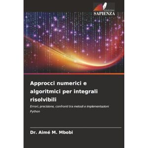 Mbobi, Dr. Aimé M. Approcci numerici e algoritmici per integrali risolvibili: Errori, precisione, confronti tra metodi e implementazioni Python Mbobi, Dr. Aimé M. Approcci numerici e algoritmici per integrali risolvibili: Errori, precisione, confronti tra metodi e implementazioni Python