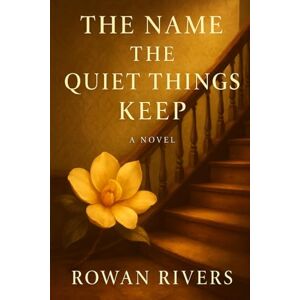 Rivers, Rowan The Name The Quiet Things Keep: 3 (The House of Found Memories Trilogy) Rivers, Rowan The Name The Quiet Things Keep: 3 (The House of Found Memories Trilogy)