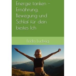 Ludwig, Frida Energie tanken – Ernährung, Bewegung und Schlaf für dein bestes Ich: Ernährung, Bewegung und Schlaf – einfache Routinen für mehr Kraft, Gesundheit und innere Balance Ludwig, Frida Energie tanken – Ernährung, Bewegung und Schlaf für dein bestes Ich: Ernährung, Bewegung und Schlaf – einfache Routinen für mehr Kraft, Gesundheit und innere Balance