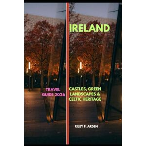 F. ARDEN, RILEY IRELAND TRAVEL GUIDE 2026: Castles, Green Landscapes & Celtic Heritage (Epic Journeys 2025: The Complete Travel Guide Collection) F. ARDEN, RILEY IRELAND TRAVEL GUIDE 2026: Castles, Green Landscapes & Celtic Heritage (Epic Journeys 2025: The Complete Travel Guide Collection)