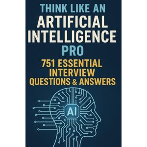 Mahato, Mr. Bhanu Pratap Think Like an Artificial Intelligence Pro: 751 Essential Interview Questions & Answers: Your Complete Guide to Cracking AI Interviews – 751 Questions, 30 Topics, and Insider Insights. Mahato, Mr. Bhanu Pratap Think Like an Artificial Intelligence Pro: 751 Essential Interview Questions & Answers: Your Complete Guide to Cracking AI Interviews – 751 Questions, 30 Topics, and Insider Insights.