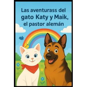 KURBITZ, Maik Die Abenteuer von Katy der Katze und Maik dem Schäferhund: Die Abenteuer von Katy der Katze und Maik dem Schäferhund KURBITZ, Maik Die Abenteuer von Katy der Katze und Maik dem Schäferhund: Die Abenteuer von Katy der Katze und Maik dem Schäferhund