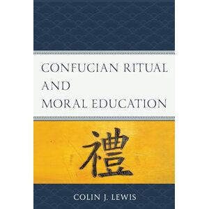 Lexington Books Confucian Ritual and Moral Education (Studies in Comparative Philosophy and Religion) Lexington Books Confucian Ritual and Moral Education (Studies in Comparative Philosophy and Religion)