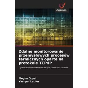 Goyal, Megha Zdalne monitorowanie przemyslowych procesów termicznych oparte na protokole TCP/IP: i graficzne przedstawianie danych przez sie¿ Ethernet Goyal, Megha Zdalne monitorowanie przemyslowych procesów termicznych oparte na protokole TCP/IP: i graficzne przedstawianie danych przez sie¿ Ethernet