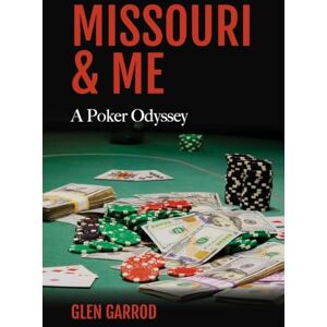 Garrod, Glen Missouri & Me, A Poker Odyssey Garrod, Glen Missouri & Me, A Poker Odyssey