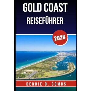 COMBS, DEBBIE D. GOLD COAST REISEFÜHRER 2026: Entdecken Sie Top-Attraktionen, Insidertipps und unvergessliche Erlebnisse in Australiens Küstenjuwel COMBS, DEBBIE D. GOLD COAST REISEFÜHRER 2026: Entdecken Sie Top-Attraktionen, Insidertipps und unvergessliche Erlebnisse in Australiens Küstenjuwel