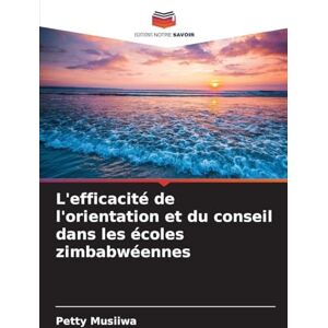 Musiiwa, Petty L'efficacité de l'orientation et du conseil dans les écoles zimbabwéennes Musiiwa, Petty L'efficacité de l'orientation et du conseil dans les écoles zimbabwéennes