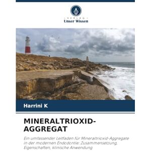 K, Harrini MINERALTRIOXID-AGGREGAT: Ein umfassender Leitfaden für Mineraltrioxid-Aggregate in der modernen Endodontie: Zusammensetzung, Eigenschaften, klinische Anwendung K, Harrini MINERALTRIOXID-AGGREGAT: Ein umfassender Leitfaden für Mineraltrioxid-Aggregate in der modernen Endodontie: Zusammensetzung, Eigenschaften, klinische Anwendung