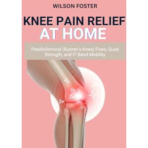 Wilson Knee Pain Relief at Home: Patellofemoral (Runner’s Knee) Fixes, Quad Strength, and IT Band Mobility Wilson Knee Pain Relief at Home: Patellofemoral (Runner’s Knee) Fixes, Quad Strength, and IT Band Mobility