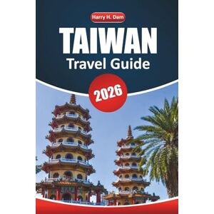 Dam, Harry H. Taiwan Travel Guide 2026: Discover local culture, top attractions, cuisine, activities, and essential travel tips for an unforgettable stay in Taiwan Dam, Harry H. Taiwan Travel Guide 2026: Discover local culture, top attractions, cuisine, activities, and essential travel tips for an unforgettable stay in Taiwan
