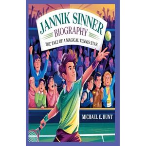 Hunt, Michael E. Jannik Sinner biography: The Tale of a Magical Tennis Star: An inspirational book for young aspiring Tennis players Hunt, Michael E. Jannik Sinner biography: The Tale of a Magical Tennis Star: An inspirational book for young aspiring Tennis players