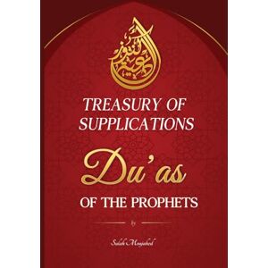 Moujahed, Salah Treasury of Supplications: Du’as of the Prophets: Islamic Supplications in Crisis and Distress Moujahed, Salah Treasury of Supplications: Du’as of the Prophets: Islamic Supplications in Crisis and Distress