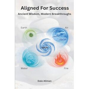 Allman, Dale Aligned for Success: Ancient Wisdom, Modern Breakthroughs Allman, Dale Aligned for Success: Ancient Wisdom, Modern Breakthroughs