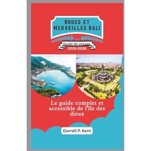 Kent, Darrell P. Roues et Merveilles Bali: Le guide complet et accessible de l'île des dieux Kent, Darrell P. Roues et Merveilles Bali: Le guide complet et accessible de l'île des dieux
