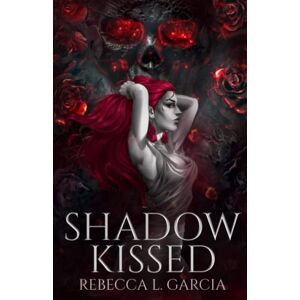 Garcia, Rebecca L. Shadow Kissed (The Shadow Kissed Series) Garcia, Rebecca L. Shadow Kissed (The Shadow Kissed Series)