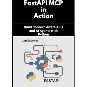 Jones, Camila FastAPI MCP in Action: Build Context-Aware APIs and AI Agents with Python Jones, Camila FastAPI MCP in Action: Build Context-Aware APIs and AI Agents with Python