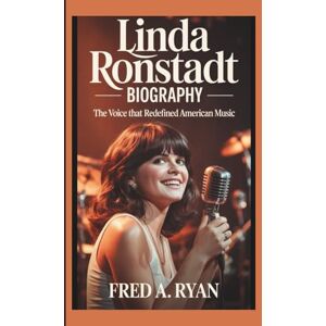 A. RYAN, FRED LINDA RONSTADT BIOGRAPHY:: The Voice That Redefined American Music A. RYAN, FRED LINDA RONSTADT BIOGRAPHY:: The Voice That Redefined American Music