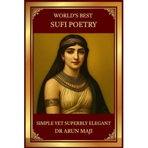 MAJI, DR ARUN WORLD’S BEST SUFI POETRY: SIMPLE YET SUPERBLY ELEGANT (Best of The Bests: Healing Through Poetry) MAJI, DR ARUN WORLD’S BEST SUFI POETRY: SIMPLE YET SUPERBLY ELEGANT (Best of The Bests: Healing Through Poetry)