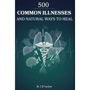 Narlum, T.B 500 Common Illnesses and Natural Ways to Heal Narlum, T.B 500 Common Illnesses and Natural Ways to Heal