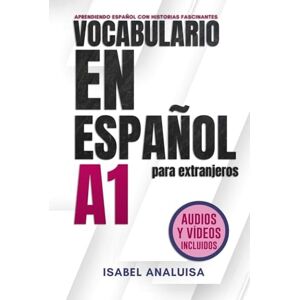 Analuisa, Isabel VOCABULARIO EN ESPAÑOL PARA EXTRANJEROS A1: Spanish Vocabulary for Foreigners Analuisa, Isabel VOCABULARIO EN ESPAÑOL PARA EXTRANJEROS A1: Spanish Vocabulary for Foreigners