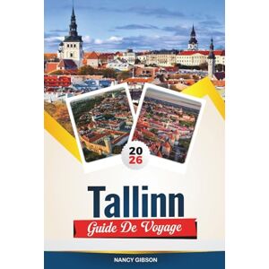 Gibson GUIDE DE VOYAGE TALLINN 2026: Vieille ville médiévale, vue sur la mer Baltique, points chauds des nomades numériques et excursions d'une journée de contes de fées en Estonie Gibson GUIDE DE VOYAGE TALLINN 2026: Vieille ville médiévale, vue sur la mer Baltique, points chauds des nomades numériques et excursions d'une journée de contes de fées en Estonie