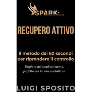 Sposito, Luigi RECUPERO ATTIVO: Il metodo dei 60 secondi per riprendere il controllo dopo stress, scontri e momenti critici Sposito, Luigi RECUPERO ATTIVO: Il metodo dei 60 secondi per riprendere il controllo dopo stress, scontri e momenti critici