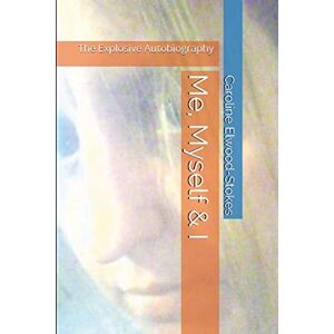 ELWOOD-STOKES, CAROLINE Me, Myself & I The Explosive Autobiography ELWOOD-STOKES, CAROLINE Me, Myself & I The Explosive Autobiography